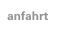 anfahrt